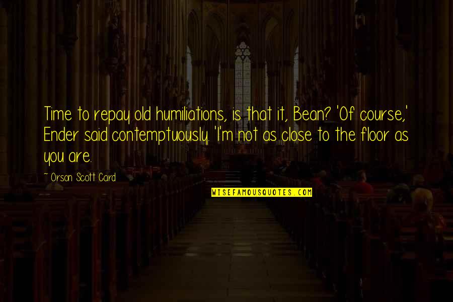 Tance Quotes By Orson Scott Card: Time to repay old humiliations, is that it, Tance Quotes By Orson Scott Card: Time to repay old humiliations, is that it,