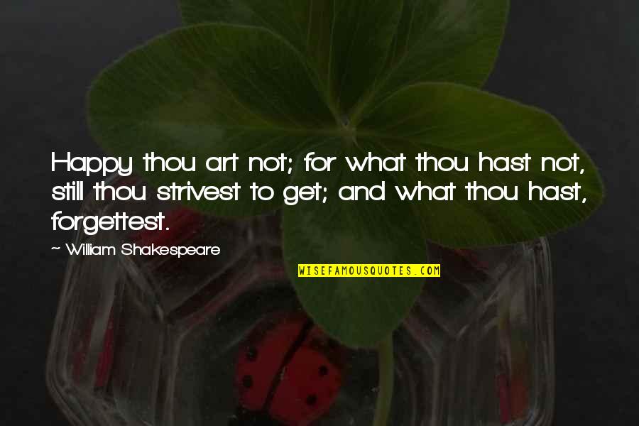 Tance Quotes By William Shakespeare: Happy thou art not; for what thou hast
