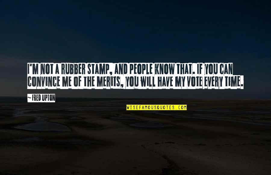 Tancerze Z Quotes By Fred Upton: I'm not a rubber stamp, and people know