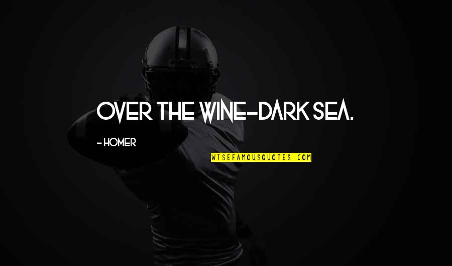 Tancerze Z Quotes By Homer: Over the wine-dark sea. Tancerze Z Quotes By Homer: Over the wine-dark sea.