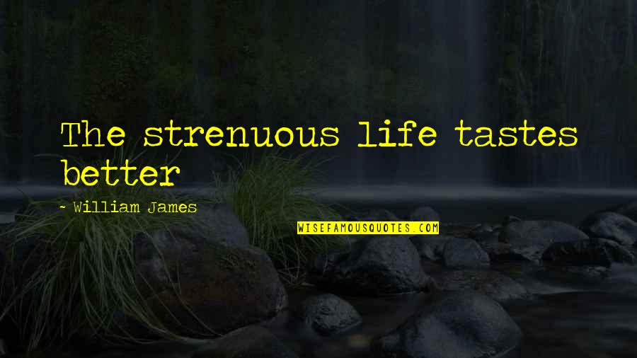 Tanches Global Management Quotes By William James: The strenuous life tastes better