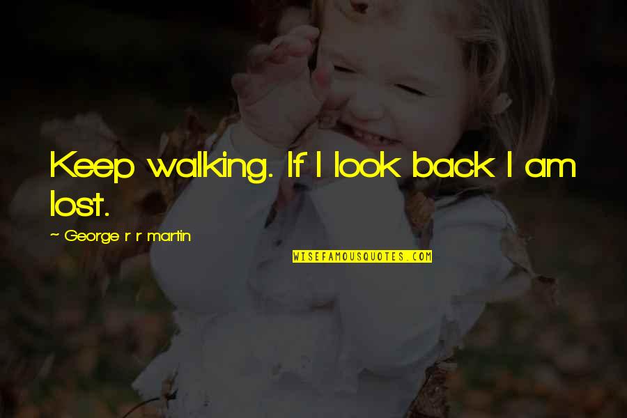 Tanchuling Hotel Quotes By George R R Martin: Keep walking. If I look back I am Tanchuling Hotel Quotes By George R R Martin: Keep walking. If I look back I am