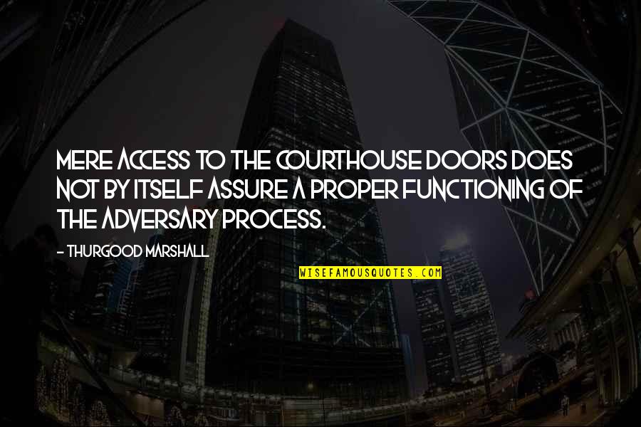 Tancient Quotes By Thurgood Marshall: Mere access to the courthouse doors does not Tancient Quotes By Thurgood Marshall: Mere access to the courthouse doors does not