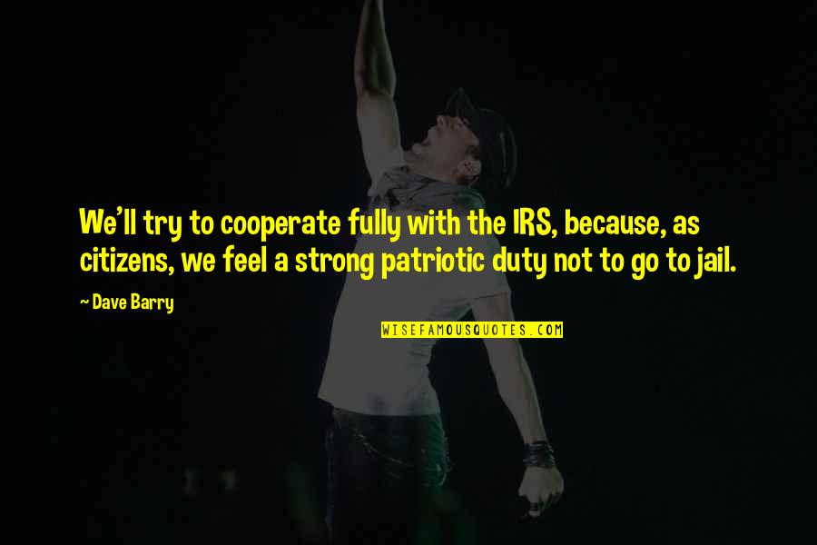 Tancor Quotes By Dave Barry: We'll try to cooperate fully with the IRS, Tancor Quotes By Dave Barry: We'll try to cooperate fully with the IRS,