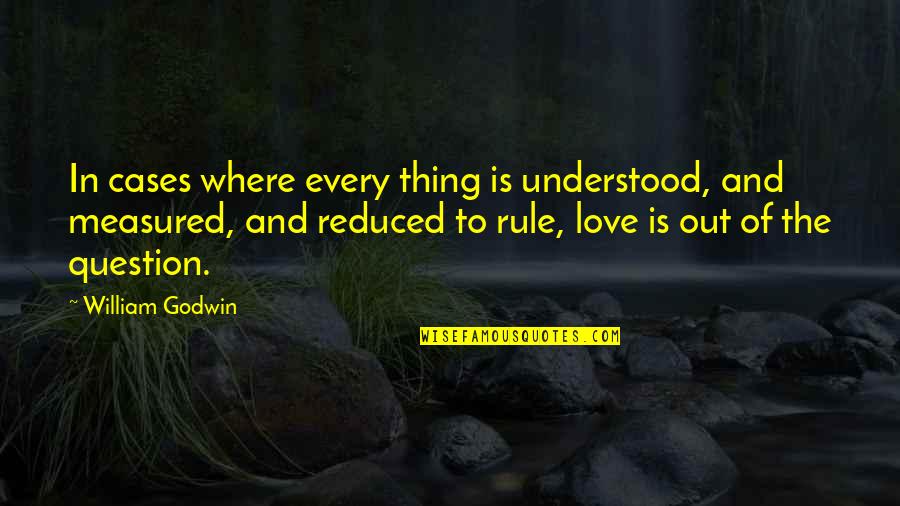 Tancredo Buff Quotes By William Godwin: In cases where every thing is understood, and Tancredo Buff Quotes By William Godwin: In cases where every thing is understood, and