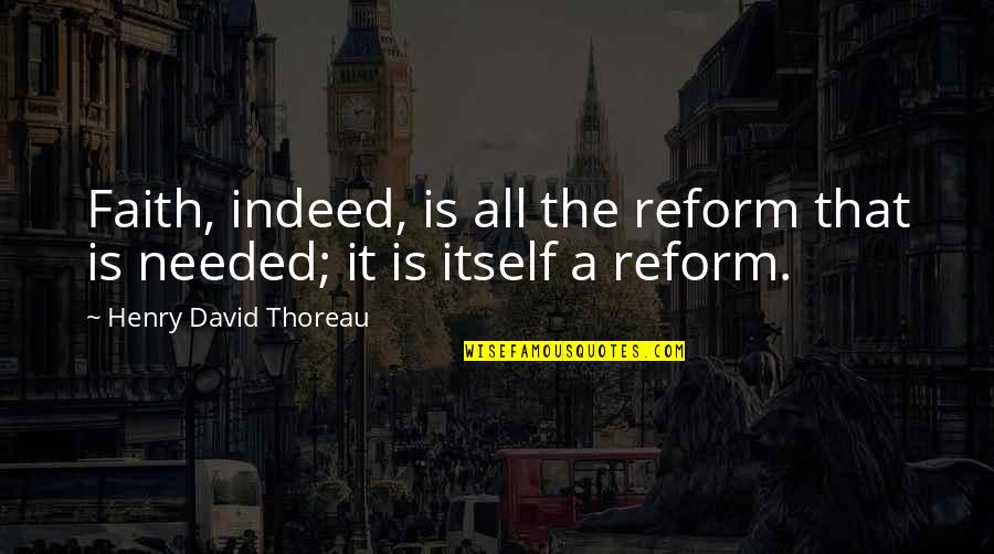 Tancredo Neves Quotes By Henry David Thoreau: Faith, indeed, is all the reform that is