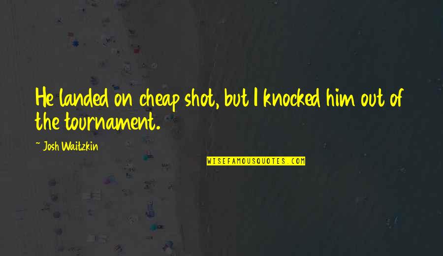 Tancredo Quotes By Josh Waitzkin: He landed on cheap shot, but I knocked