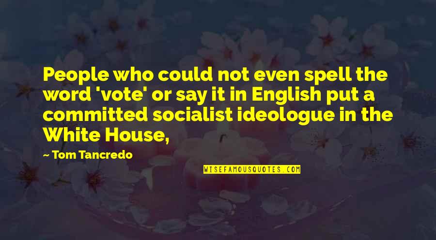 Tancredo Quotes By Tom Tancredo: People who could not even spell the word