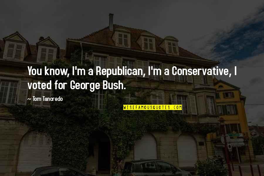 Tancredo Quotes By Tom Tancredo: You know, I'm a Republican, I'm a Conservative,