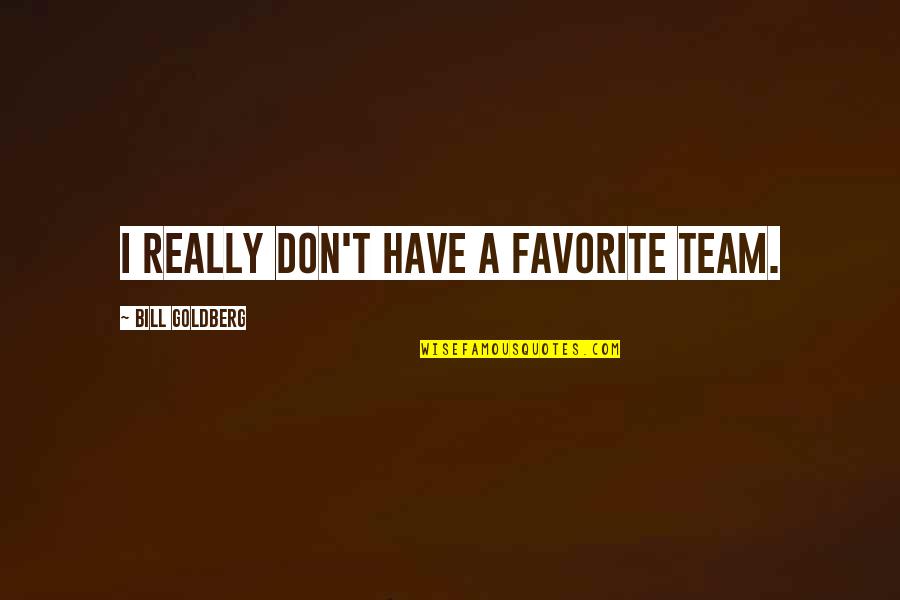 Tancujem S Quotes By Bill Goldberg: I really don't have a favorite team.