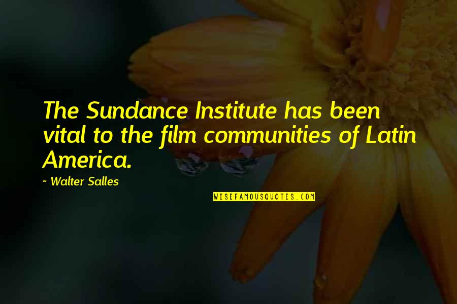 Tancul Lui Quotes By Walter Salles: The Sundance Institute has been vital to the