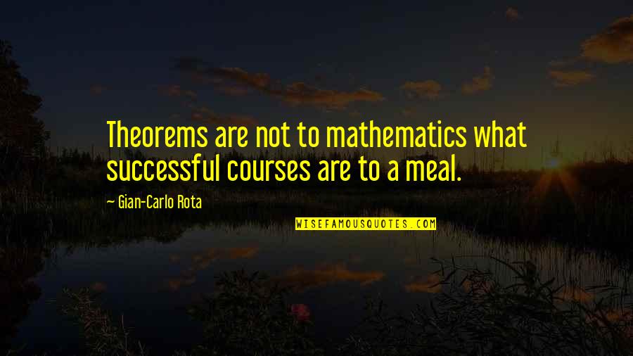 Tand Quotes By Gian-Carlo Rota: Theorems are not to mathematics what successful courses