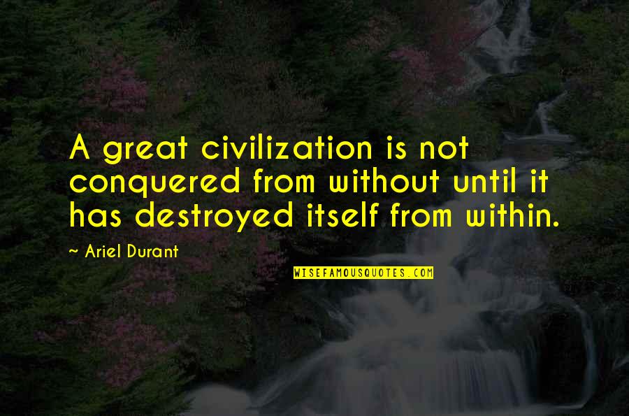 Tandan Pisang Quotes By Ariel Durant: A great civilization is not conquered from without Tandan Pisang Quotes By Ariel Durant: A great civilization is not conquered from without