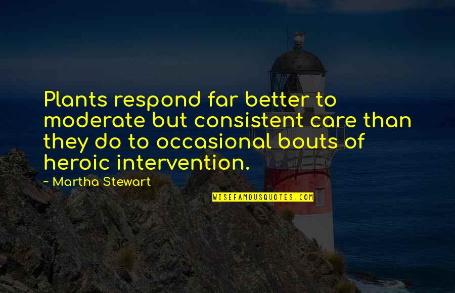 Tandarica Quotes By Martha Stewart: Plants respond far better to moderate but consistent