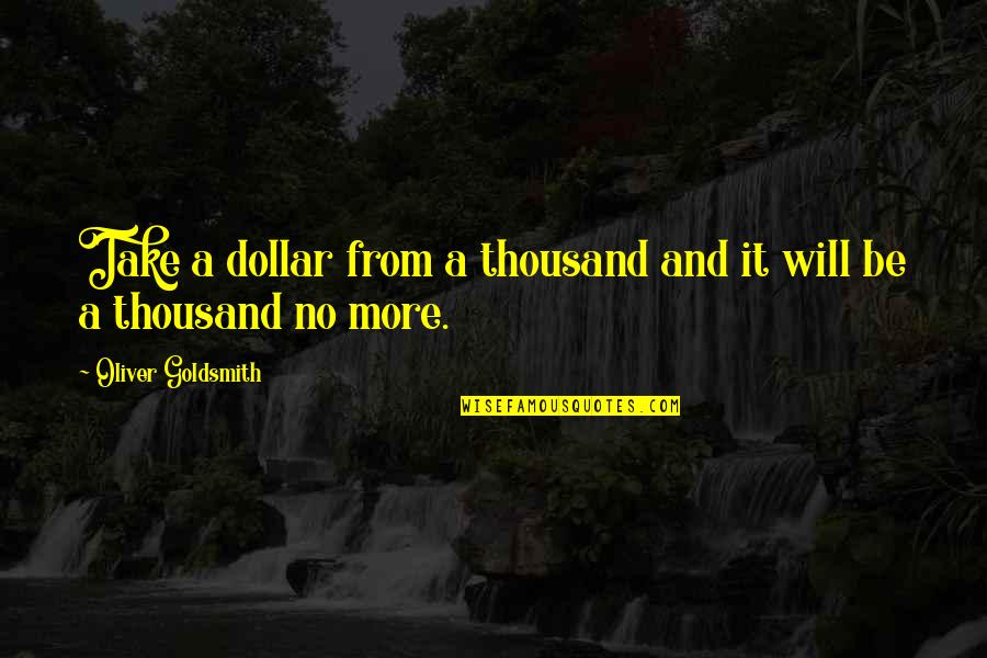 Tandava Quotes By Oliver Goldsmith: Take a dollar from a thousand and it