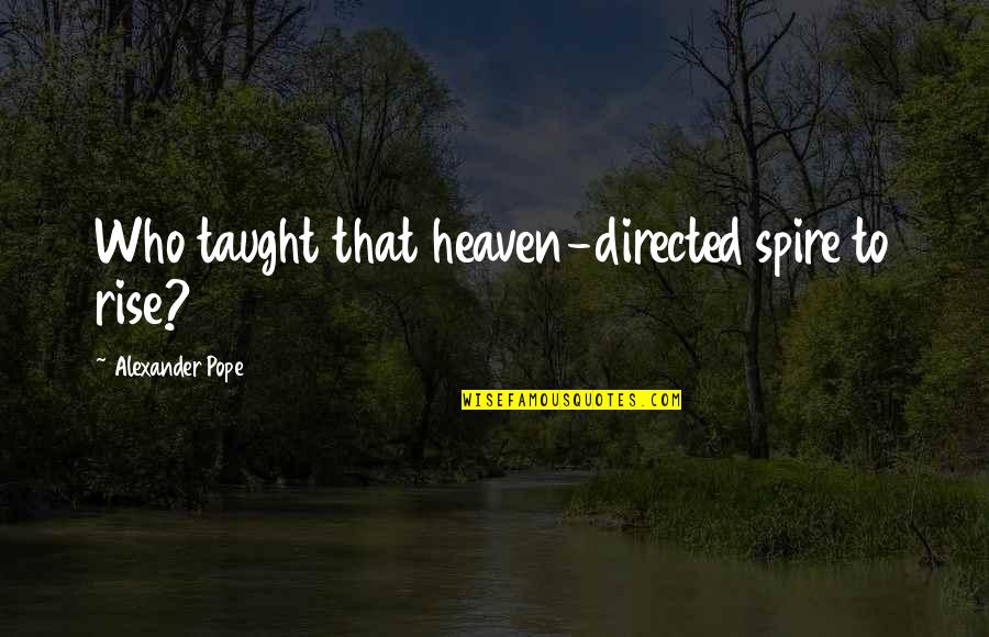 Tandecki Art Quotes By Alexander Pope: Who taught that heaven-directed spire to rise?