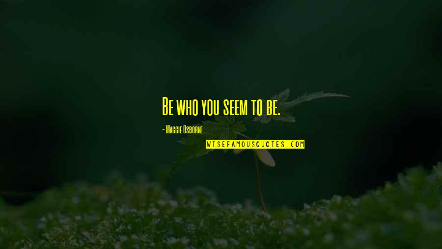 Tandecki Art Quotes By Maggie Osborne: Be who you seem to be.