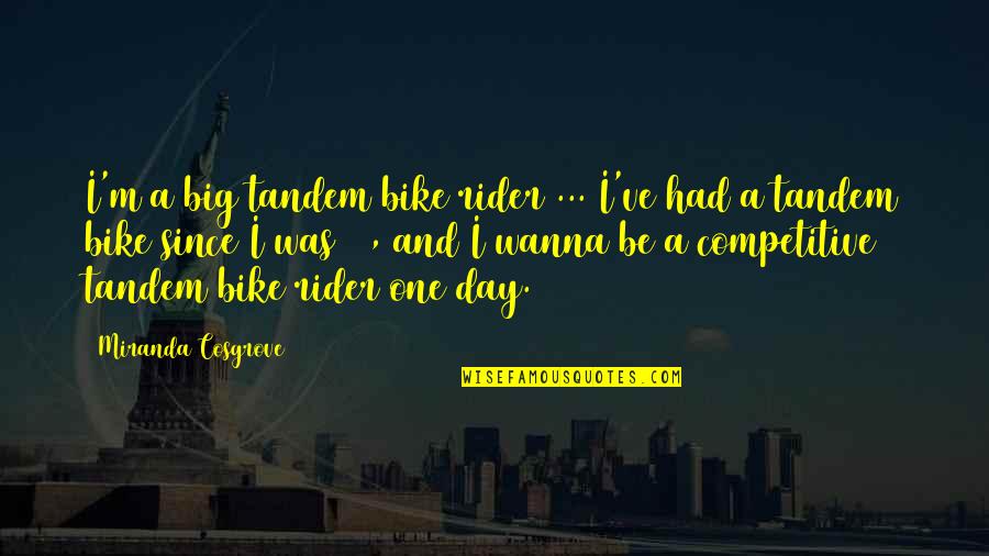 Tandem Bike Quotes By Miranda Cosgrove: I'm a big tandem bike rider ... I've