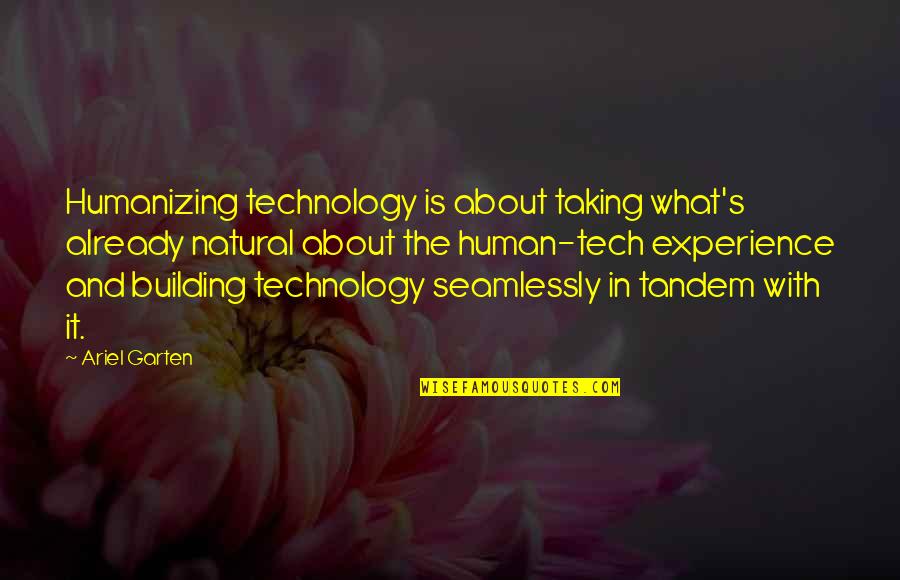 Tandem Quotes By Ariel Garten: Humanizing technology is about taking what's already natural Tandem Quotes By Ariel Garten: Humanizing technology is about taking what's already natural