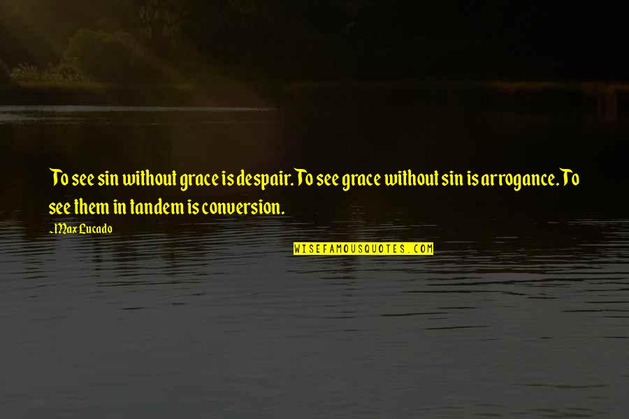 Tandem Quotes By Max Lucado: To see sin without grace is despair. To Tandem Quotes By Max Lucado: To see sin without grace is despair. To