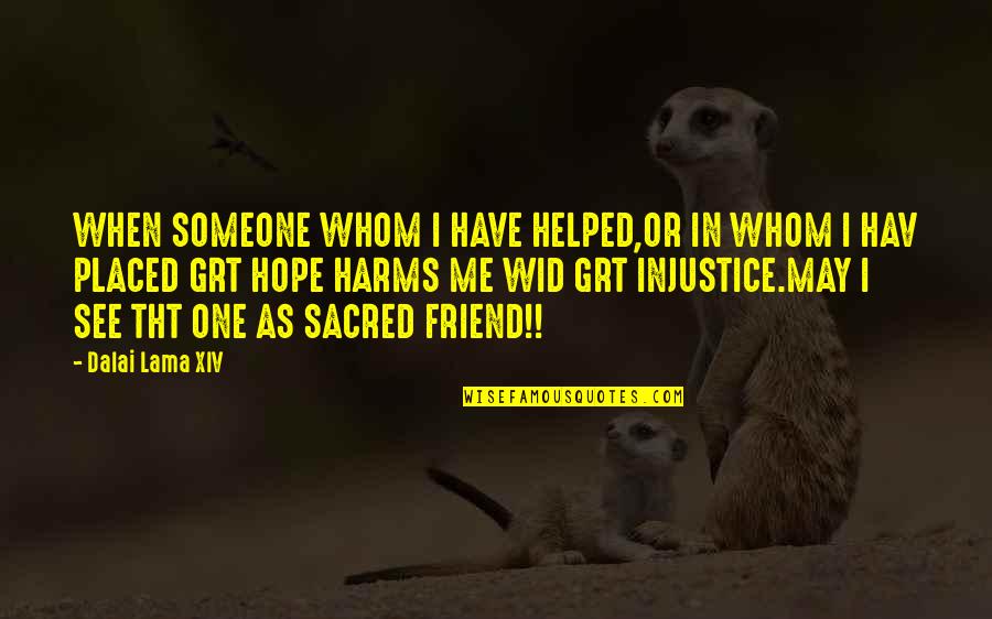 Tandingan Rolling Quotes By Dalai Lama XIV: WHEN SOMEONE WHOM I HAVE HELPED,OR IN WHOM Tandingan Rolling Quotes By Dalai Lama XIV: WHEN SOMEONE WHOM I HAVE HELPED,OR IN WHOM