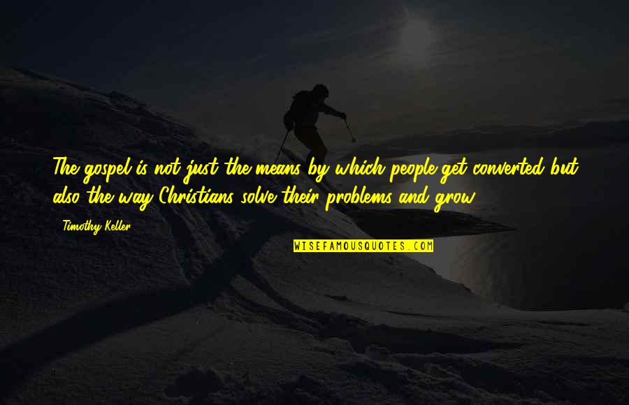 Tandingan Singer Quotes By Timothy Keller: The gospel is not just the means by Tandingan Singer Quotes By Timothy Keller: The gospel is not just the means by