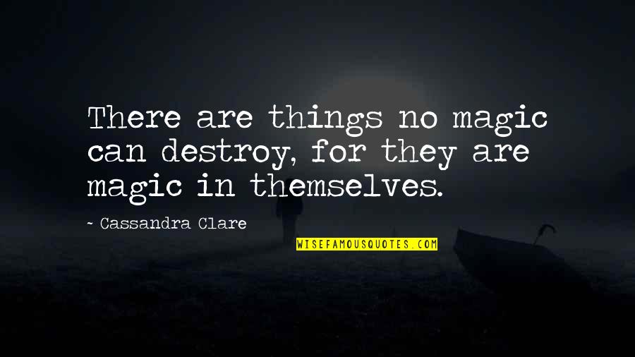 Tandler Pest Quotes By Cassandra Clare: There are things no magic can destroy, for