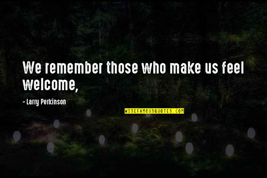 Tandnummering Quotes By Larry Perkinson: We remember those who make us feel welcome, Tandnummering Quotes By Larry Perkinson: We remember those who make us feel welcome,