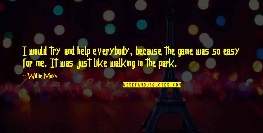 Tandogan Quotes By Willie Mays: I would try and help everybody, because the Tandogan Quotes By Willie Mays: I would try and help everybody, because the