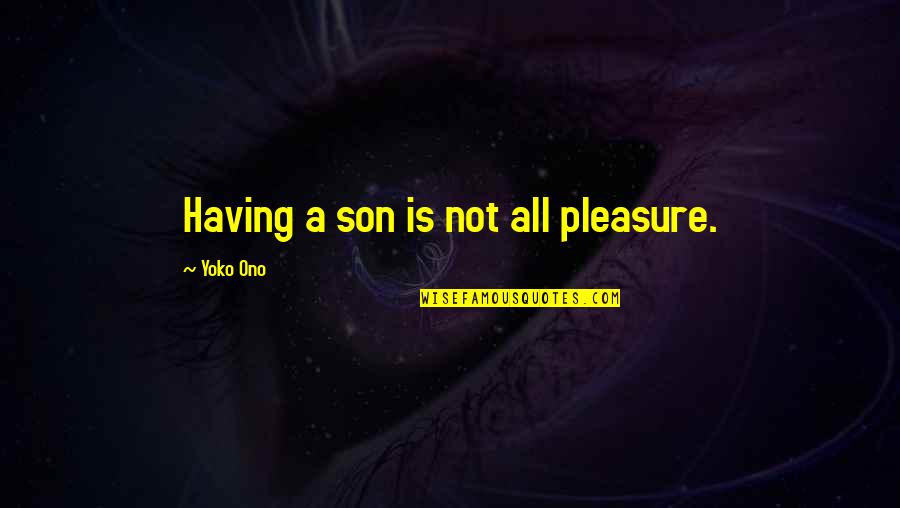 Tandoghulamali Quotes By Yoko Ono: Having a son is not all pleasure. Tandoghulamali Quotes By Yoko Ono: Having a son is not all pleasure.