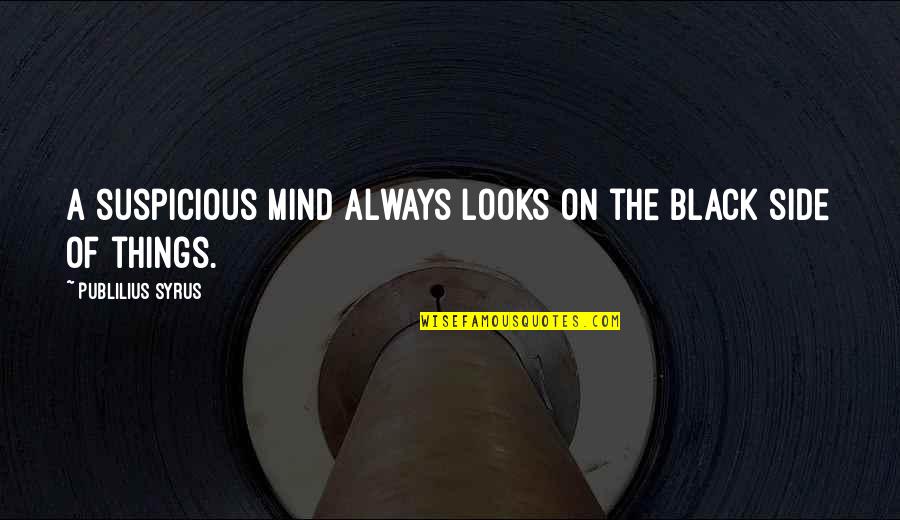 Tandon Nyu Quotes By Publilius Syrus: A suspicious mind always looks on the black