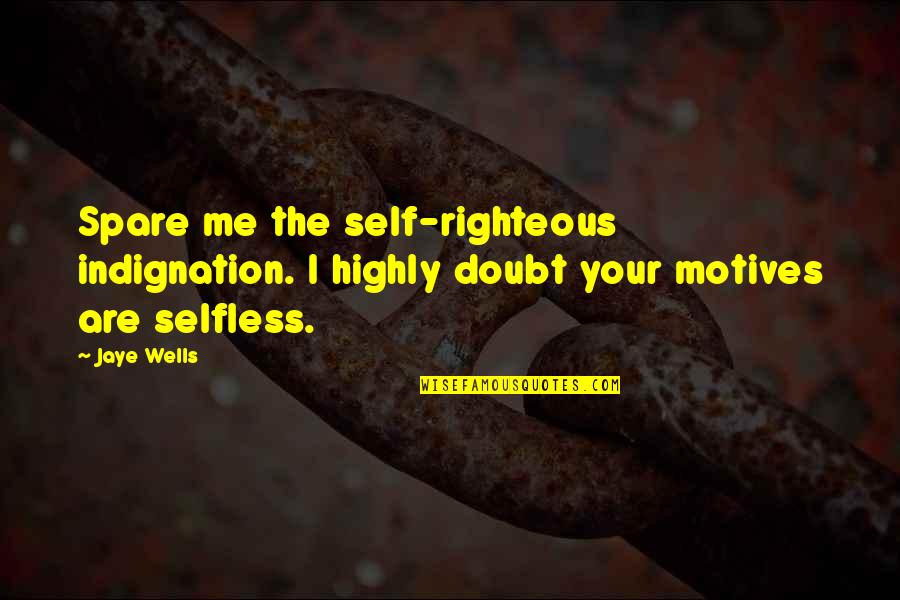 Tandoori Chai Quotes By Jaye Wells: Spare me the self-righteous indignation. I highly doubt