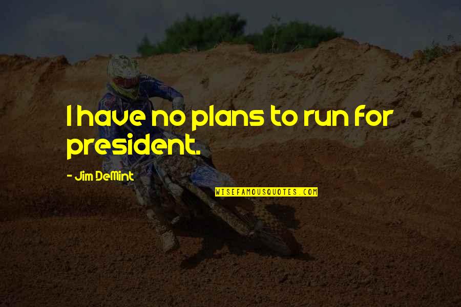 Tandoori Chai Quotes By Jim DeMint: I have no plans to run for president. Tandoori Chai Quotes By Jim DeMint: I have no plans to run for president.