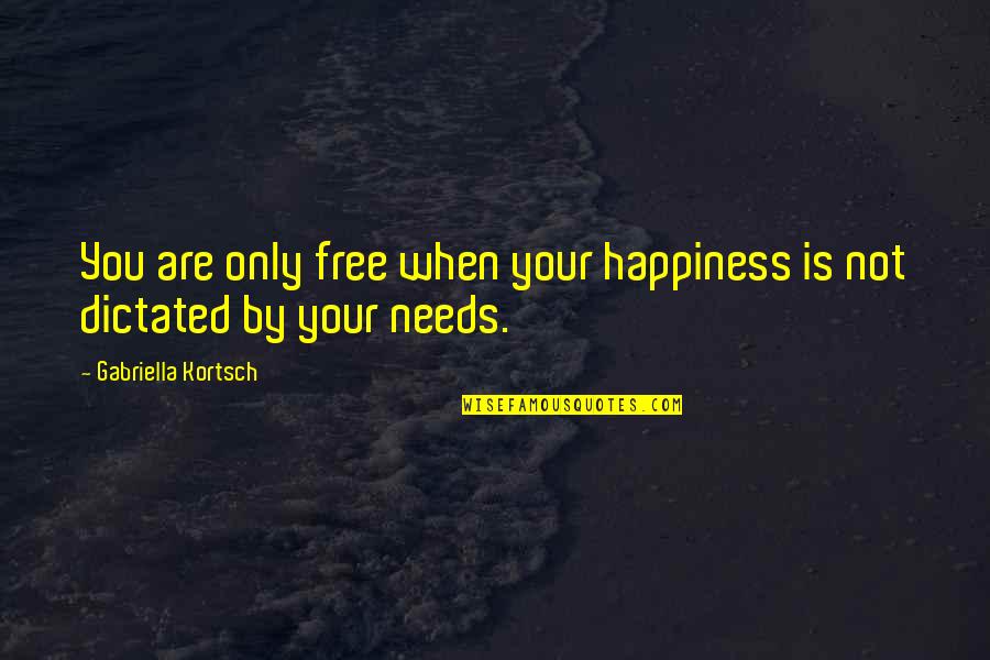 Tandoori Quotes By Gabriella Kortsch: You are only free when your happiness is