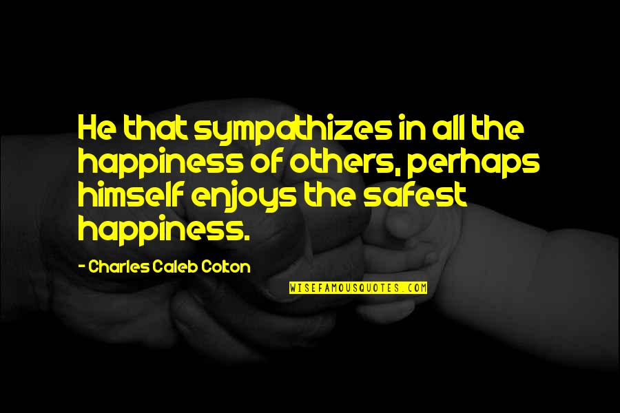 Tanduk Banteng Quotes By Charles Caleb Colton: He that sympathizes in all the happiness of Tanduk Banteng Quotes By Charles Caleb Colton: He that sympathizes in all the happiness of