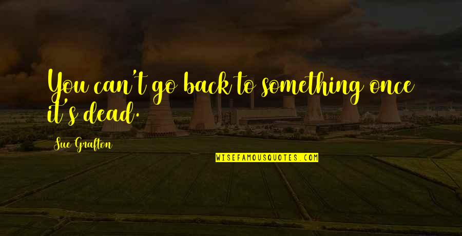 Tandwielen Oefeningen Quotes By Sue Grafton: You can't go back to something once it's Tandwielen Oefeningen Quotes By Sue Grafton: You can't go back to something once it's