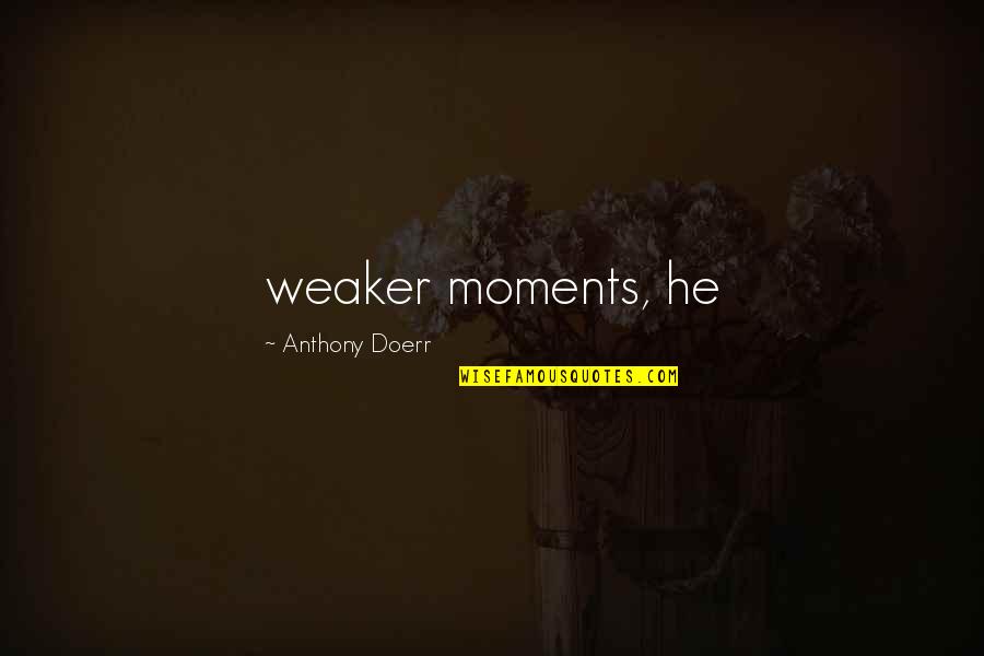 Tandy Bowen Quotes By Anthony Doerr: weaker moments, he Tandy Bowen Quotes By Anthony Doerr: weaker moments, he