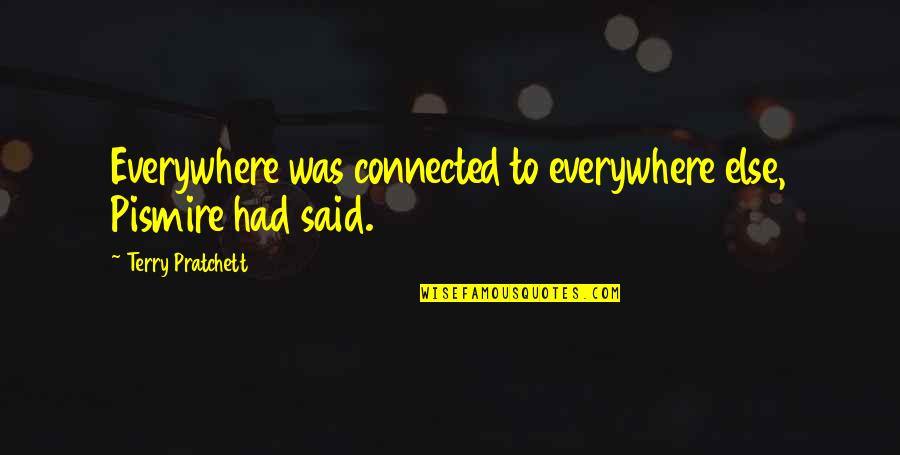 Tandy Bowen Quotes By Terry Pratchett: Everywhere was connected to everywhere else, Pismire had Tandy Bowen Quotes By Terry Pratchett: Everywhere was connected to everywhere else, Pismire had