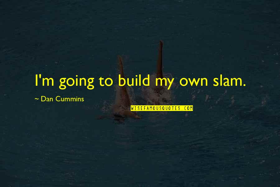 Tane Tanae Quotes By Dan Cummins: I'm going to build my own slam. Tane Tanae Quotes By Dan Cummins: I'm going to build my own slam.