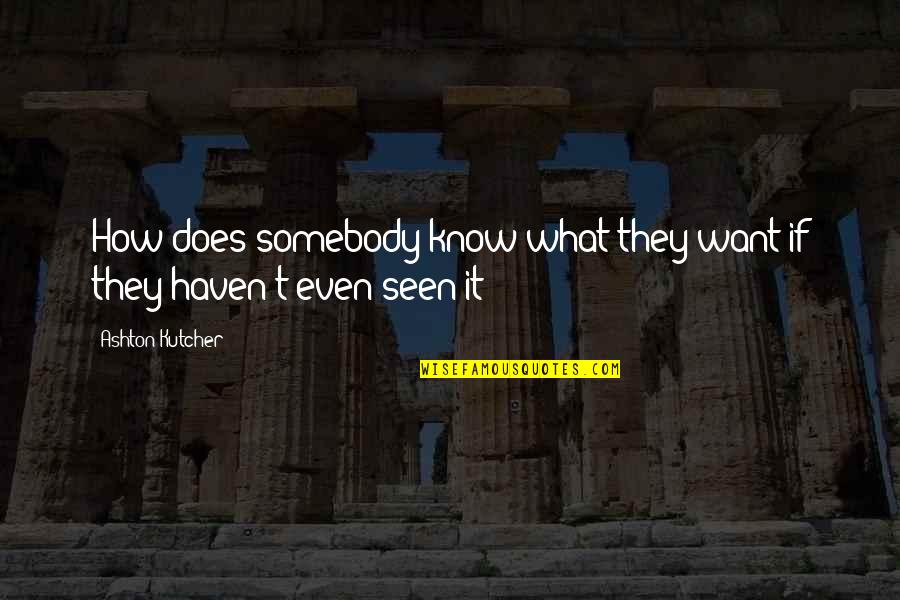 Taneda Jones Quotes By Ashton Kutcher: How does somebody know what they want if