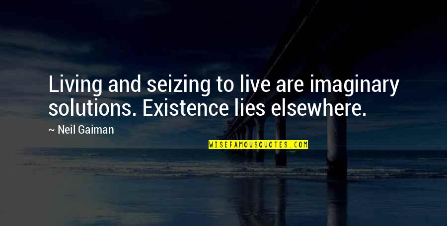 Taneda Jones Quotes By Neil Gaiman: Living and seizing to live are imaginary solutions.