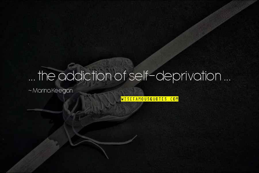 Taneka Watson Quotes By Marina Keegan: ... the addiction of self-deprivation ...