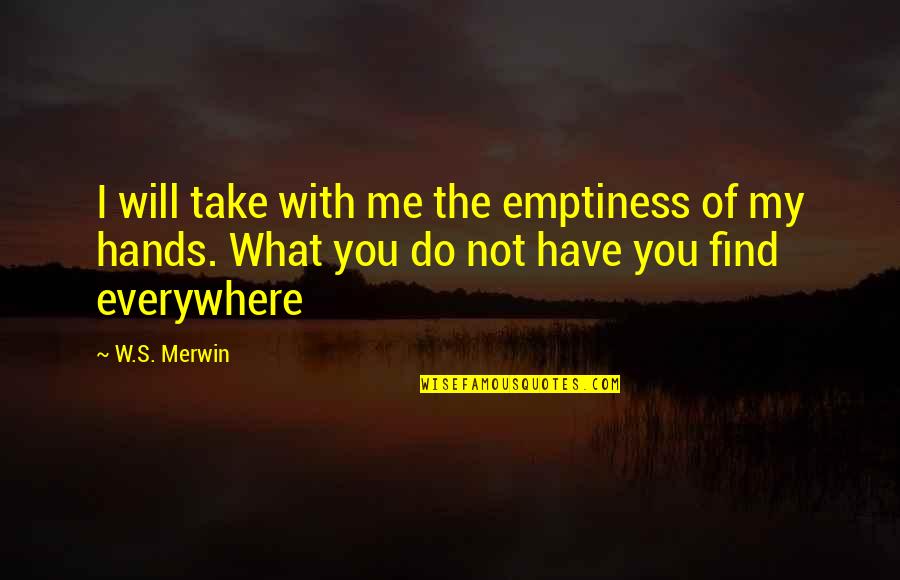 Taneka Watson Quotes By W.S. Merwin: I will take with me the emptiness of