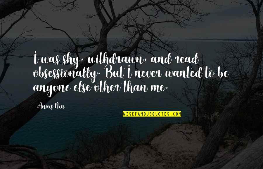 Taneli Armanto Quotes By Anais Nin: I was shy, withdrawn, and read obsessionally. But
