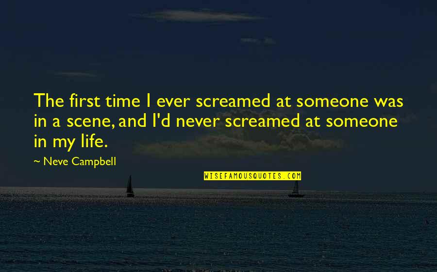 Taneli Armanto Quotes By Neve Campbell: The first time I ever screamed at someone