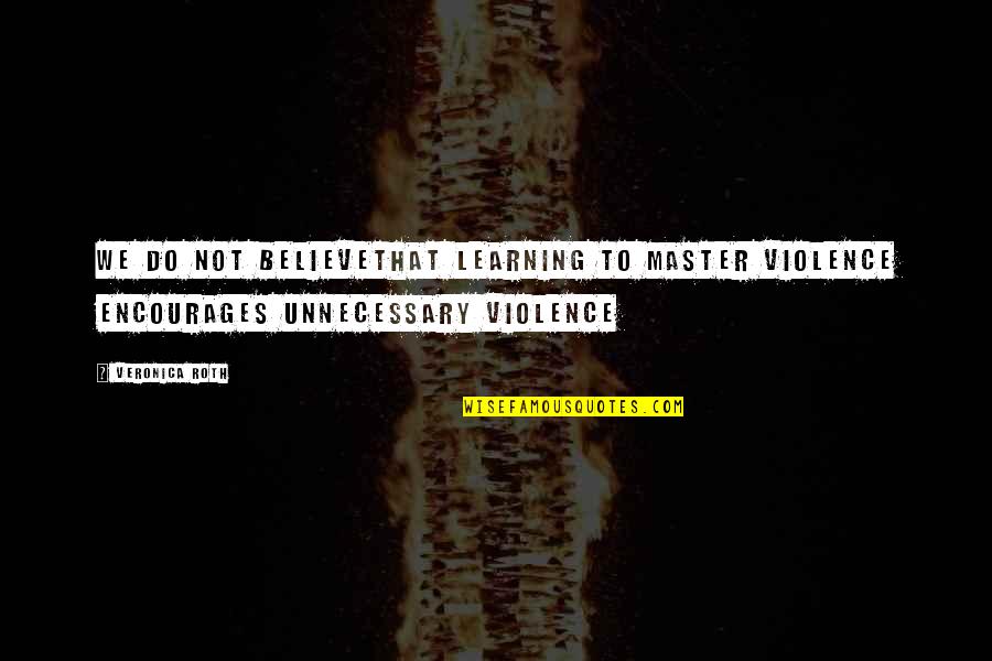 Taneli Kukkonen Quotes By Veronica Roth: WE DO NOT BELIEVEthat learning to master violence