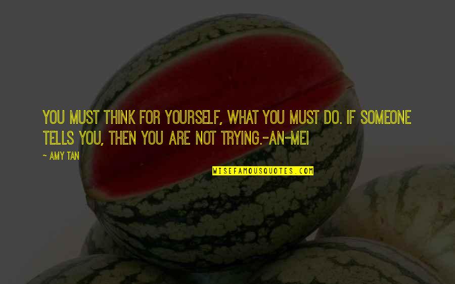 Tan'elkoth Quotes By Amy Tan: You must think for yourself, what you must Tan'elkoth Quotes By Amy Tan: You must think for yourself, what you must
