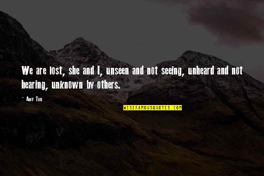 Tan'elkoth Quotes By Amy Tan: We are lost, she and I, unseen and Tan'elkoth Quotes By Amy Tan: We are lost, she and I, unseen and