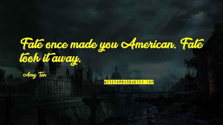 Tan'elkoth Quotes By Amy Tan: Fate once made you American. Fate took it