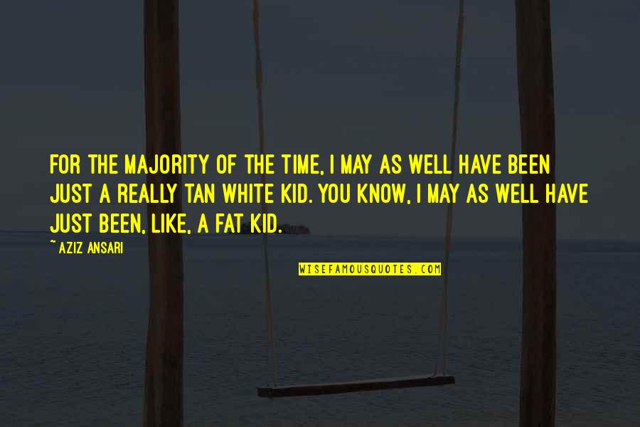 Tan'elkoth Quotes By Aziz Ansari: For the majority of the time, I may Tan'elkoth Quotes By Aziz Ansari: For the majority of the time, I may